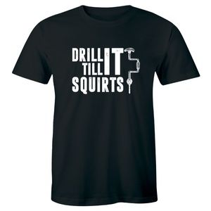 Funny Drilling Drill It Till It Squirts T-shirt
